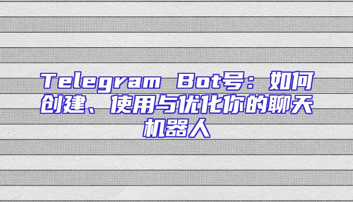 Telegram Bot号：如何创建、使用与优化你的聊天机器人