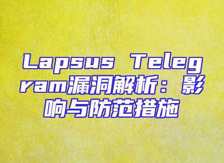 Lapsus Telegram漏洞解析：影响与防范措施