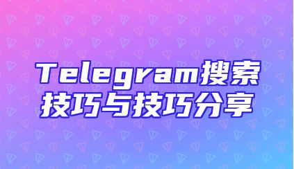 Telegram搜索技巧与技巧分享