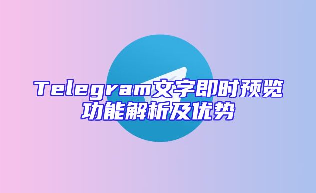Telegram文字即时预览功能解析及优势