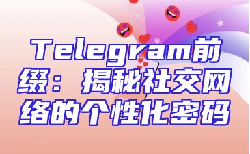 Telegram前缀：揭秘社交网络的个性化密码