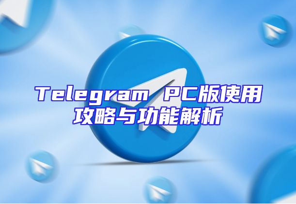 Telegram PC版使用攻略与功能解析
