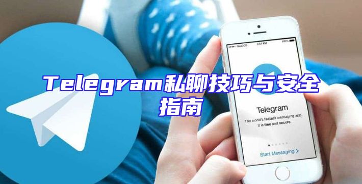 Telegram私聊技巧与安全指南