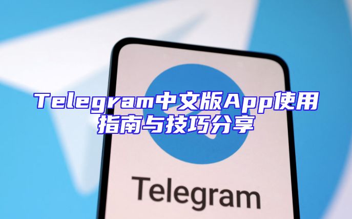 Telegram中文版App使用指南与技巧分享