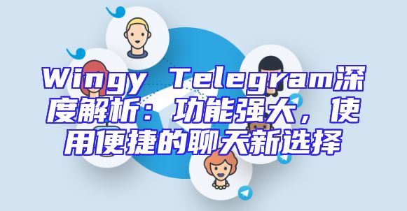 Wingy Telegram深度解析：功能强大，使用便捷的聊天新选择