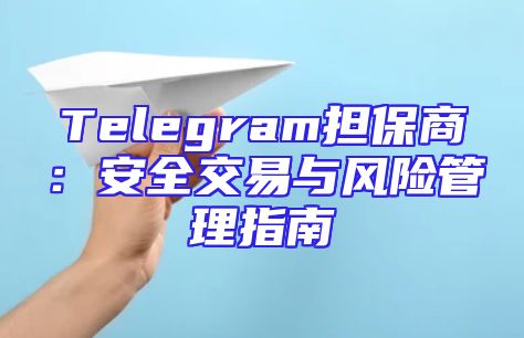 Telegram担保商：安全交易与风险管理指南