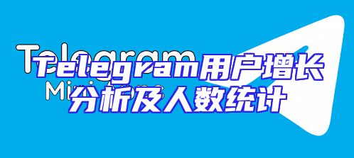 Telegram用户增长分析及人数统计