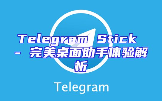 Telegram Stick - 完美桌面助手体验解析