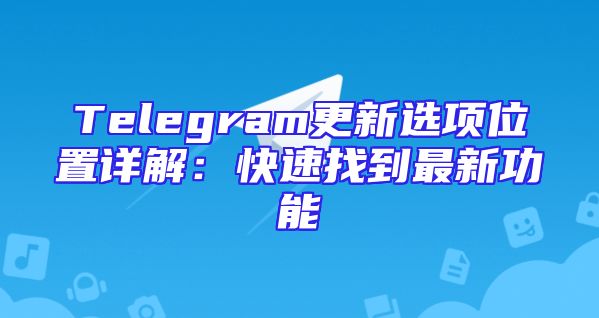 Telegram更新选项位置详解：快速找到最新功能