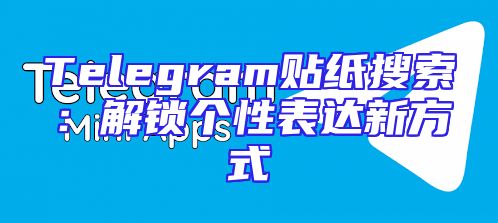 Telegram贴纸搜索：解锁个性表达新方式