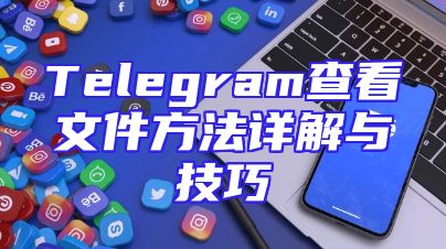 Telegram查看文件方法详解与技巧