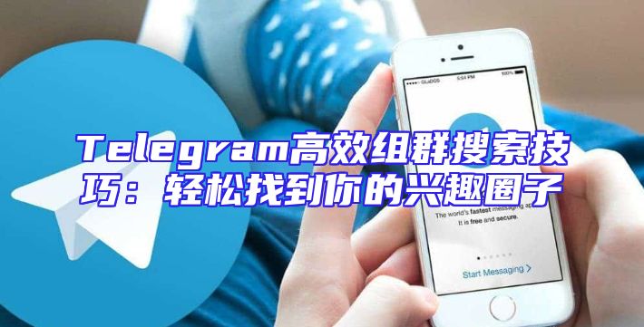 Telegram高效组群搜索技巧：轻松找到你的兴趣圈子