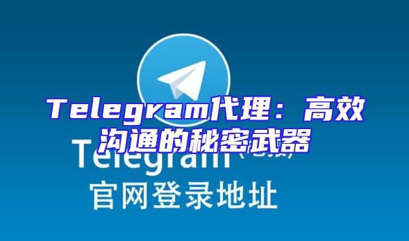 Telegram代理：高效沟通的秘密武器