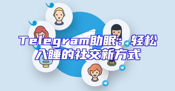 Telegram助眠：轻松入睡的社交新方式