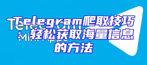 Telegram爬取技巧：轻松获取海量信息的方法