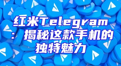 红米Telegram：揭秘这款手机的独特魅力