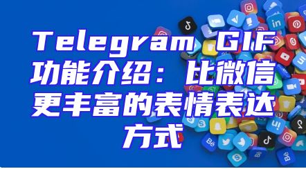 Telegram GIF功能介绍：比微信更丰富的表情表达方式