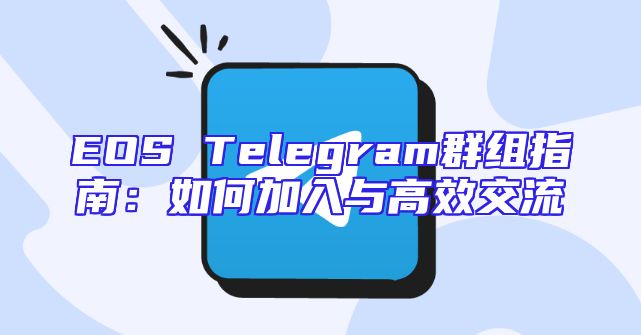 EOS Telegram群组指南：如何加入与高效交流