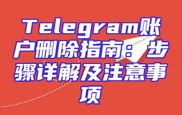 Telegram账户删除指南：步骤详解及注意事项