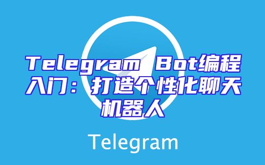 Telegram Bot编程入门：打造个性化聊天机器人
