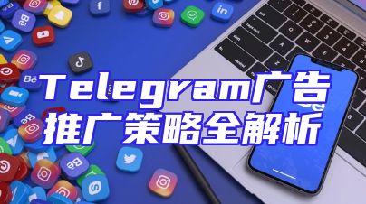 Telegram广告推广策略全解析