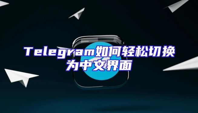 Telegram如何轻松切换为中文界面