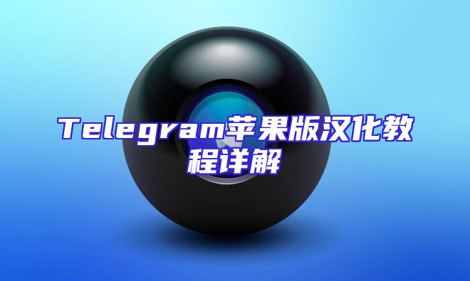 Telegram苹果版汉化教程详解