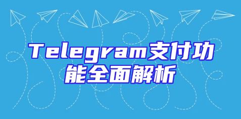 Telegram支付功能全面解析