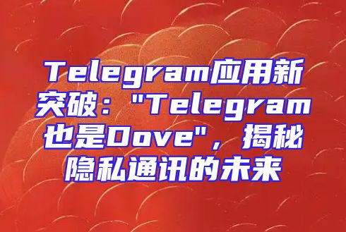 Telegram应用新突破：