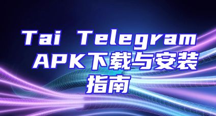 Tai Telegram APK下载与安装指南