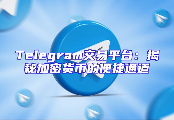 Telegram交易平台：揭秘加密货币的便捷通道