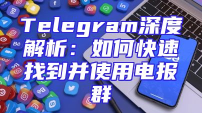Telegram深度解析：如何快速找到并使用电报群
