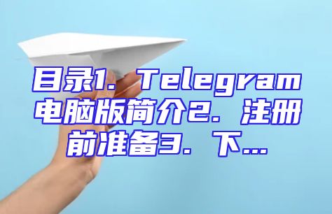 目录1. Telegram电脑版简介2. 注册前准备3. 下...