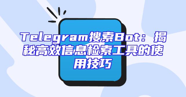 Telegram搜索Bot：揭秘高效信息检索工具的使用技巧
