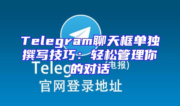 Telegram聊天框单独撰写技巧：轻松管理你的对话