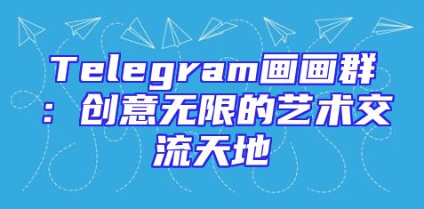 Telegram画画群：创意无限的艺术交流天地