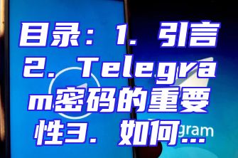 目录：1. 引言2. Telegram密码的重要性3. 如何...