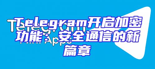Telegram开启加密功能：安全通信的新篇章