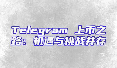 Telegram 上币之路：机遇与挑战并存