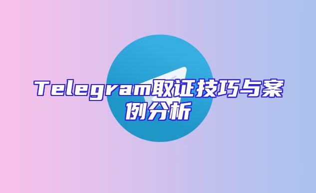 Telegram取证技巧与案例分析