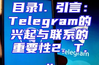目录1. 引言：Telegram的兴起与联系的重要性2. T...