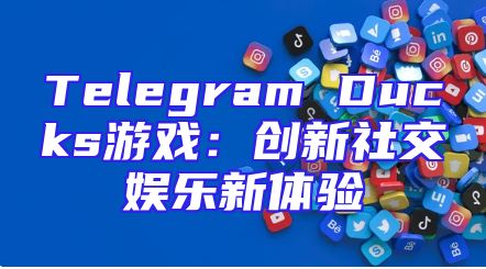 Telegram Ducks游戏：创新社交娱乐新体验