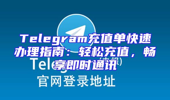 Telegram充值单快速办理指南：轻松充值，畅享即时通讯