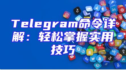 Telegram命令详解：轻松掌握实用技巧