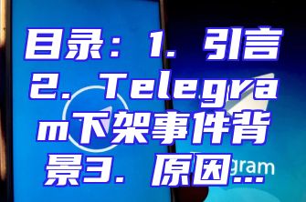 目录：1. 引言2. Telegram下架事件背景3. 原因...