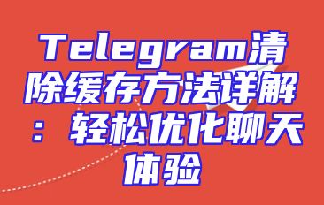 Telegram清除缓存方法详解：轻松优化聊天体验