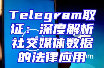 Telegram取证：深度解析社交媒体数据的法律应用