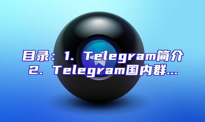 目录：1. Telegram简介2. Telegram国内群...