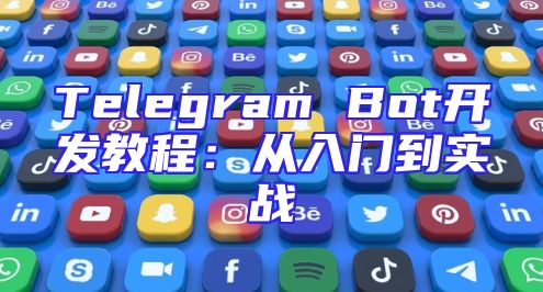Telegram Bot开发教程：从入门到实战