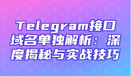 Telegram接口域名单独解析：深度揭秘与实战技巧